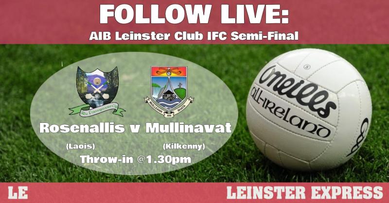 FOLLOW LIVE: All the action from Rosenallis' Leinster Club IFC Semi-Final against Mullinavat 