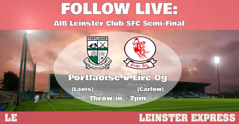 FOLLOW LIVE: All the action from Portlaoise's Leinster Club SFC Semi-Final against Eire Og